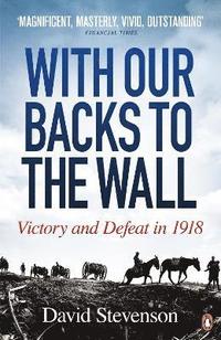 bokomslag With our backs to the wall - victory and defeat in 1918