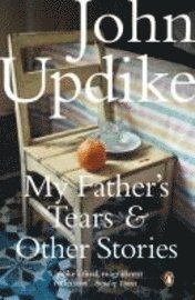 John Updike - My Father's Tears and Other Stories, Häftad