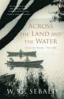 W. G. Sebald - Across the Land and the Water, Häftad