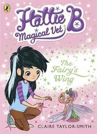 bokomslag Hattie B, Magical Vet: The Fairy's Wing (Book 3)