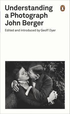 John Berger, Geoff Dyer - Understanding a Photograph, Häftad