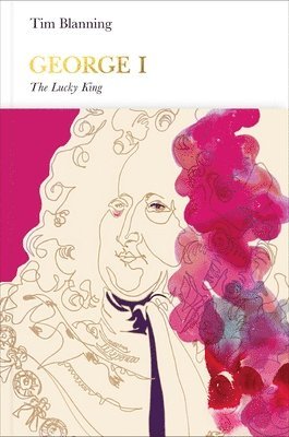 Tim Blanning - George I (Penguin Monarchs): The Lucky King, Inbunden