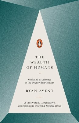 Ryan Avent - Wealth of Humans, Häftad