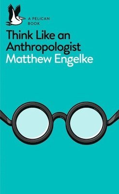 Matthew Engelke - Think Like an Anthropologist, Häftad