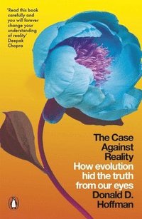 bokomslag The Case Against Reality: How Evolution Hid the Truth from Our Eyes