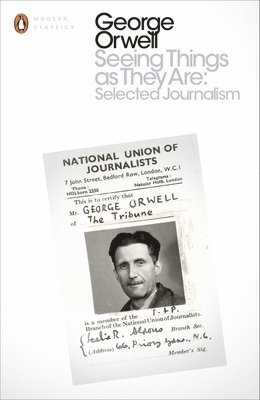 George Orwell - Seeing Things as They Are: Selected Journalism and Other Writings, Häftad