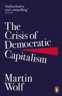 Martin Wolf - Crisis of Democratic Capitalism, Häftad