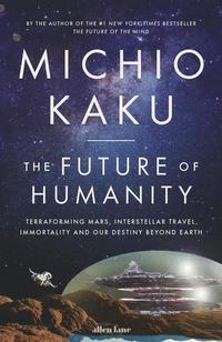 bokomslag The Future of Humanity: Terraforming Mars, Interstellar Travel, Immortality, and Our Destiny Beyond