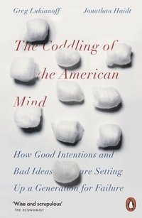 bokomslag The Coddling of the American Mind: How Good Intentions and Bad Ideas Are Setting Up a Generation for Failure