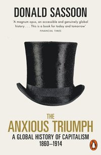 bokomslag The Anxious Triumph: A Global History of Capitalism, 1860-1914