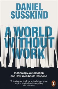 bokomslag A World Without Work: Technology, Automation and How We Should Respond