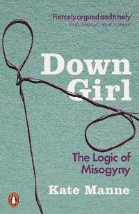 bokomslag Down Girl: The Logic of Misogyny