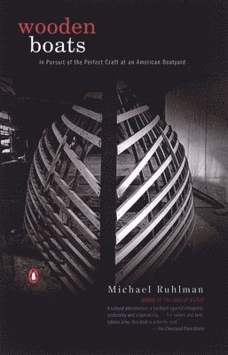 Michael Ruhlman - Wooden Boats: In Pursuit of the Perfect Craft at an American Boatyard, Häftad