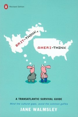 bokomslag Brit-Think, Ameri-Think: A Transatlantic Survival Guide, Revised Edition