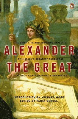 Arrian, Plutarch, Tania Gergel - Alexander the Great: The Brief Life and Towering Exploits of History's Greatest Conqueror, Häftad