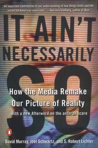 bokomslag It Ain't Necessarily So: How the Media Remake Our Picture of Reality