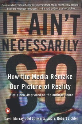 It Ain't Necessarily So: How the Media Remake Our Picture of Reality 1