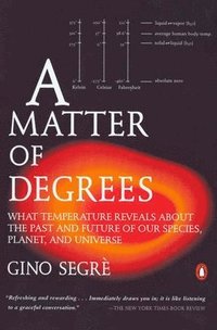 bokomslag A Matter of Degrees: What Temperature Reveals about the Past and Future of Our Species, Planet, and Universe