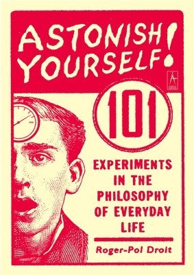 Roger-Pol Droit - Astonish Yourself: 101 Experiments in the Philosophy of Everyday Life, Häftad