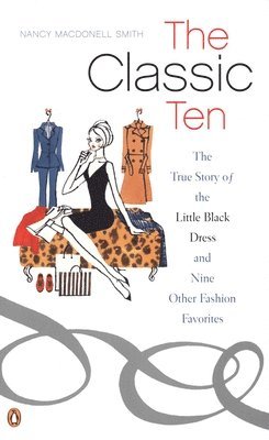 Nancy Macdonell Smith - The Classic Ten: The True Story of the Little Black Dress and Nine Other Fashion Favorites, Häftad