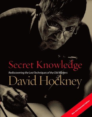 Secret Knowledge (New and Expanded Edition): Rediscovering the Lost Techniques of the Old Masters 1