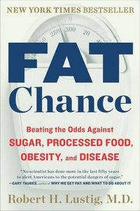 bokomslag Fat Chance: Beating the Odds Against Sugar, Processed Food, Obesity, and Disease
