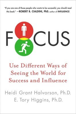 Heidi Grant Halvorson, E. Tory Higgins - Focus: Use Different Ways of Seeing the World for Success and Influence, Häftad