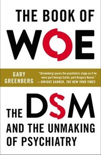 bokomslag The Book of Woe: The DSM and the Unmaking of Psychiatry