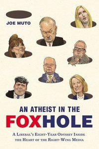 bokomslag An Atheist in the FOXhole: A Liberal's Eight-Year Odyssey Inside the Heart of the Right-Wing Media