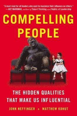 John Neffinger, Matthew Kohut - Compelling People: The Hidden Qualities That Make Us Influential, Häftad