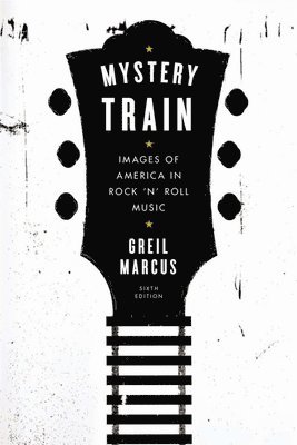 bokomslag Mystery Train: Images of America in Rock 'n' Roll Music: Sixth Edition