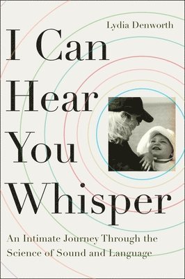 bokomslag I Can Hear You Whisper: An Intimate Journey Through the Science of Sound and Language