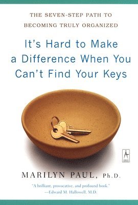 bokomslag It's Hard to Make a Difference When You Can't Find Your Keys: The Seven-Step Path to Becoming Truly Organized