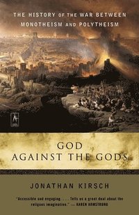 bokomslag God Against the Gods: The History of the War Between Monotheism and Polytheism