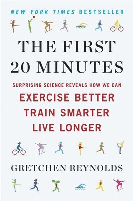 bokomslag The First 20 Minutes: Surprising Science Reveals How We Can Exercise Better, Train Smarter, Live Longe r