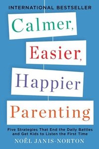 bokomslag Calmer, Easier, Happier Parenting: Five Strategies That End the Daily Battles and Get Kids to Listen the First Time