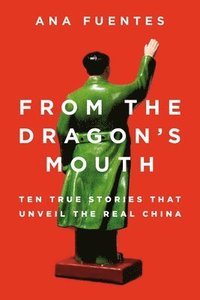 bokomslag From the Dragon's Mouth: 10 True Stories that Unveil the Real China