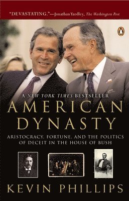 Kevin Phillips - American Dynasty: Aristocracy, Fortune, and the Politics of Deceit in the House of Bush, Häftad
