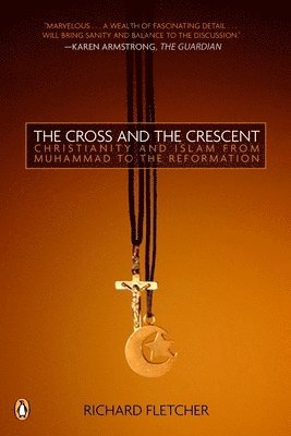 Richard Fletcher - The Cross and the Crescent: The Dramatic Story of the Earliest Encounters Between Christians and Muslims, Häftad