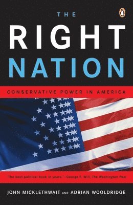 John Micklethwait, Adrian Wooldridge - The Right Nation: Conservative Power in America, Häftad