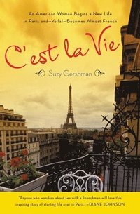 bokomslag C'Est La Vie: An American Woman Begins a New Life in Paris And--Voila!--Becomes Almost French