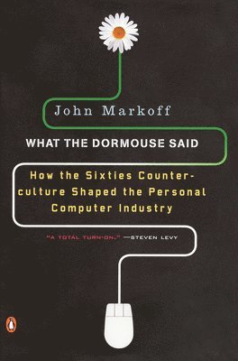 bokomslag What the Dormouse Said: How the Sixties Counterculture Shaped the Personal Computer Industry