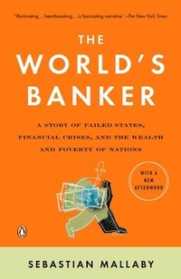 bokomslag The World's Banker: A Story of Failed States, Financial Crises, and the Wealth and Poverty of Nations