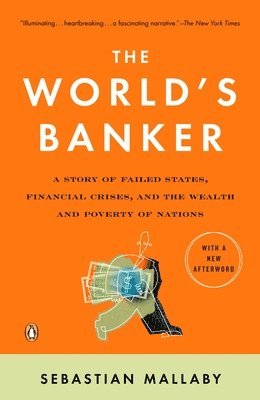 Sebastian Mallaby - The World's Banker: A Story of Failed States, Financial Crises, and the Wealth and Poverty of Nations, Häftad