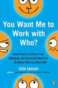 bokomslag You Want Me to Work with Who?: Eleven Keys to a Stress-Free, Satisfying, and Successful Work Life . . . No Matter Who You Work With