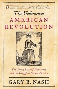 bokomslag The Unknown American Revolution: The Unruly Birth of Democracy and the Struggle to Create America