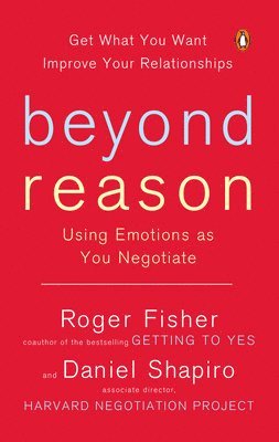 Roger Fisher, Daniel Shapiro - Beyond Reason: Using Emotions as You Negotiate, Häftad