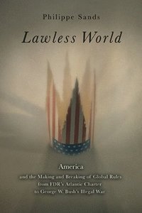 bokomslag Lawless World: The Whistle-Blowing Account of How Bush and Blair Are Taking the Law into TheirOwn Hands