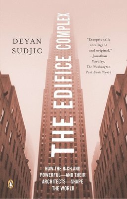 The Edifice Complex: How the Rich and Powerful--And Their Architects--Shape the World 1
