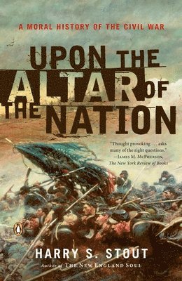 Harry S. Stout - Upon the Altar of the Nation: A Moral History of the Civil War, Häftad